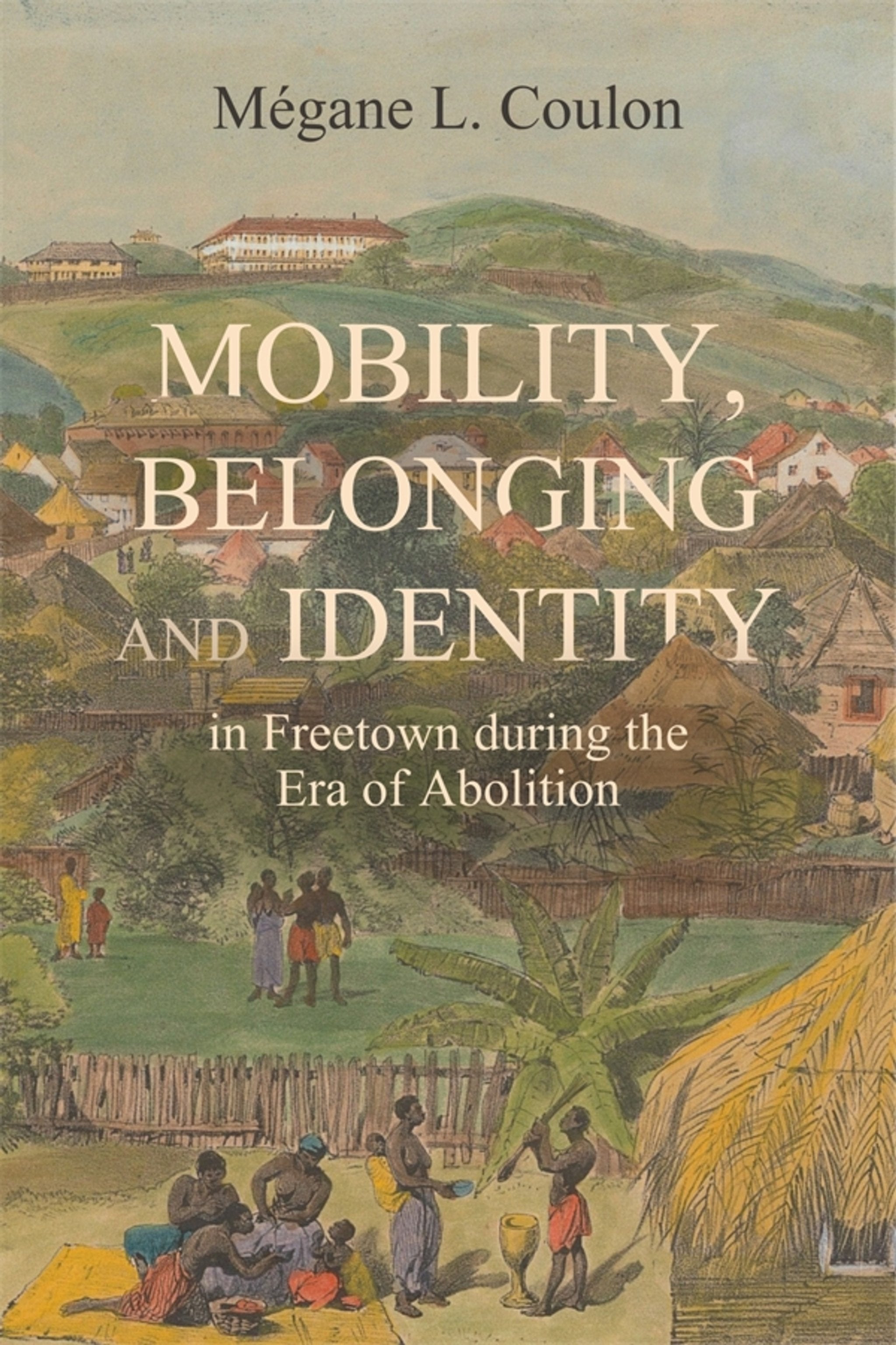 Cover image for Mobility, Belonging and Identity in Freetown during the Era of Abolition ISBN 9781837653072